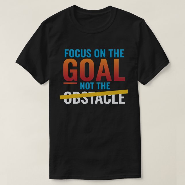 Focus on the Goal Not the Obstacle T-Shirt (Design Front)