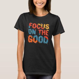 Focus on the Good Colorful Motivation Quote Work T-Shirt