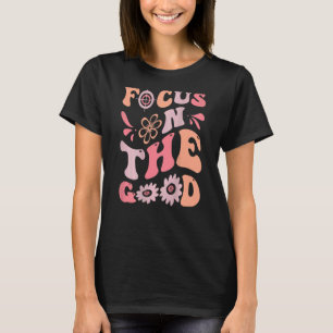 Focus On The Good Retro Hippie Self Love Quote Bac T-Shirt