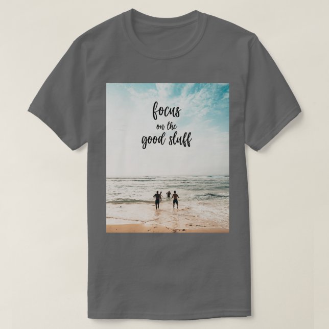 Focus on the good stuff 6 T-Shirt (Design Front)