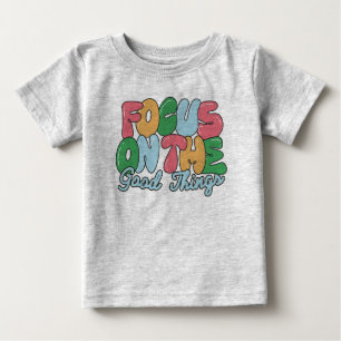Focus on the good things baby T-Shirt