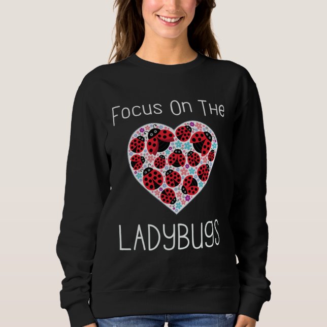 Focus On The Ladybugs Heart Love Ladybug Motivatio Sweatshirt (Front)