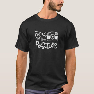 Focus On The Positive Camera Photography Cute Funn T-Shirt