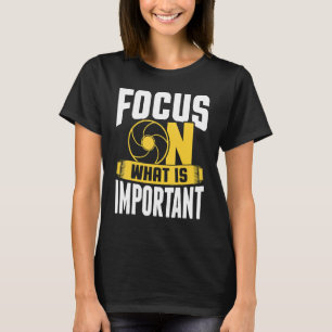 Focus On What Is Important Photographer Camera 1 T-Shirt