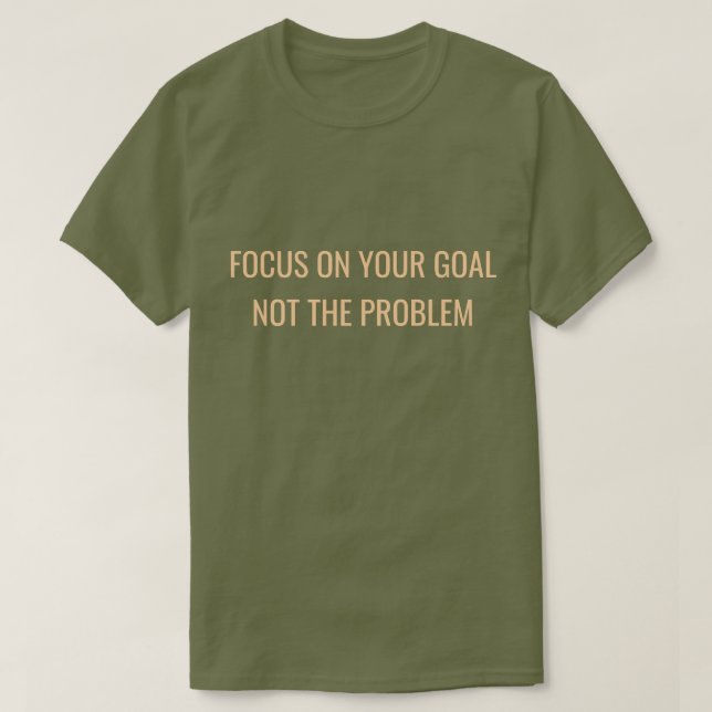 Focus on Your Goal Not the Problem Motivational T-Shirt (Design Front)