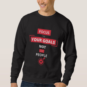 Focus On Your Goals Not On People Motivational Quo Sweatshirt