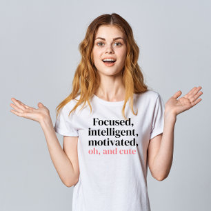 Focused, intelligent, motivated, oh, and cute T-Shirt