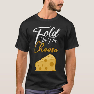fold in the cheese T-Shirt
