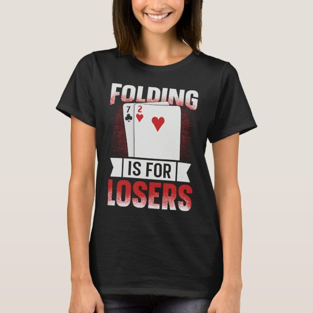 Folding is for losers for a Poker lover T-Shirt (Front)