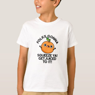 Folks Gonna Squeeze Ya Get Juiced To It Funny Pun  T-Shirt