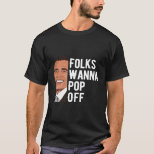 Folks Wanna Pop Off Quote Barack Obama Gift T-Shirt