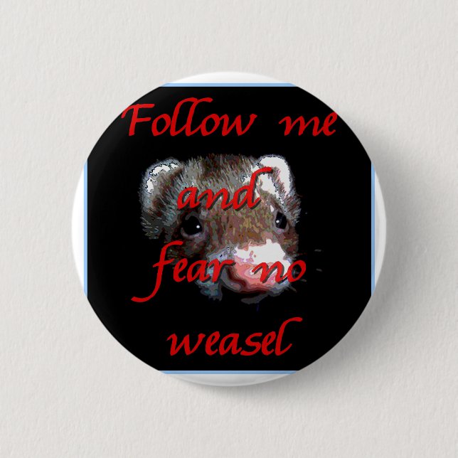 Follow me and fear no weasel 6 cm round badge (Front)
