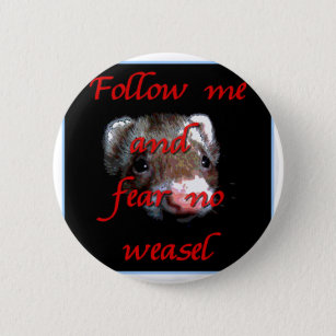 Follow me and fear no weasel 6 cm round badge
