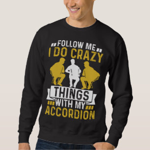 Follow Me I Do Crazy Things With My Accordion Craz Sweatshirt