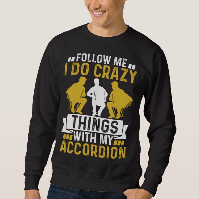 Follow Me I Do Crazy Things With My Accordion Craz Sweatshirt (Front)