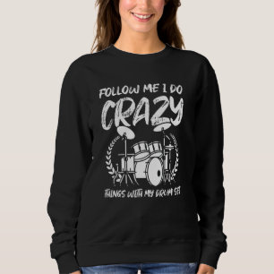 Follow Me I Do Crazy Things With My Drum Set   Dru Sweatshirt