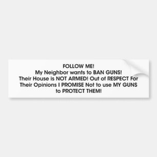 FOLLOW ME! My Neighbour wants to BAN GUNS! Neighbo Bumper Sticker