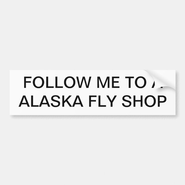 Follow Me to a Alaska Fly Shop Bumper Sticker (Front)