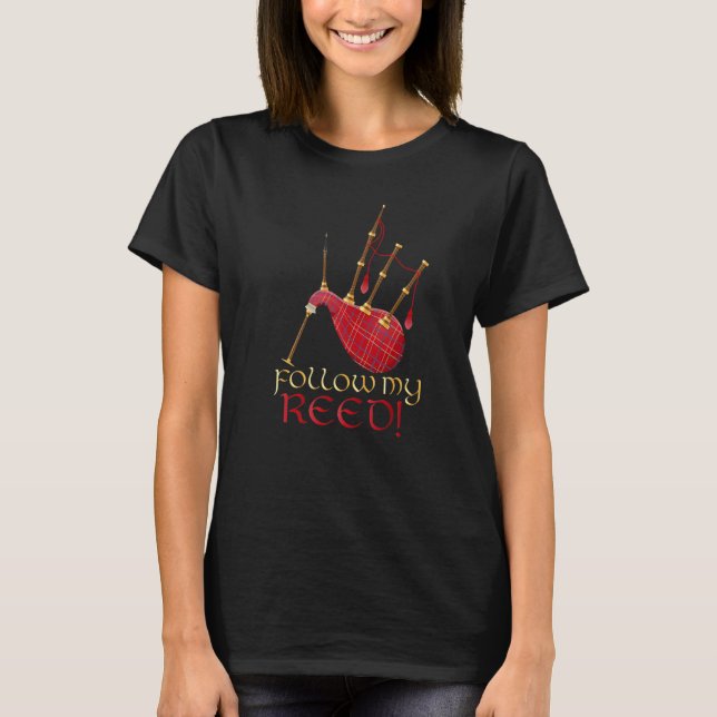Follow my reed  Bagpiper Bagpipe Player Bagpipe T-Shirt (Front)