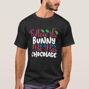 Follow The Bunny He Has Chocolate Cute Easter Bunn T-Shirt