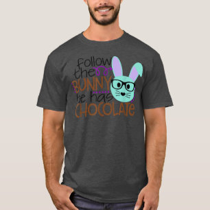 Follow The Bunny He Has Chocolate Shirt Happy East