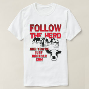 Follow the Herd and You're Just Another Cow T-Shirt