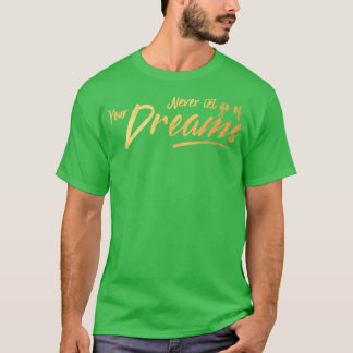 Follow Your Dreams Motivational Inspiring Sayings  T-Shirt