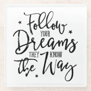 Follow Your Dreams. They Know The Way. Glass Coaster