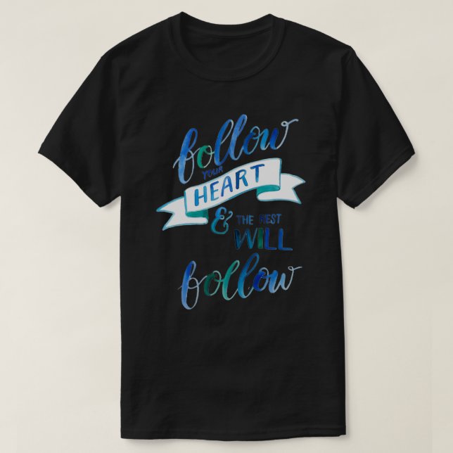 Follow your heart and the rest will follow T-Shirt (Design Front)