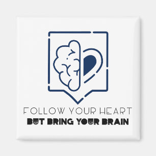 Follow Your Heart But bring your Brain Magnet