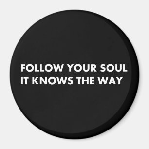 Follow your soul it knows the way magnet