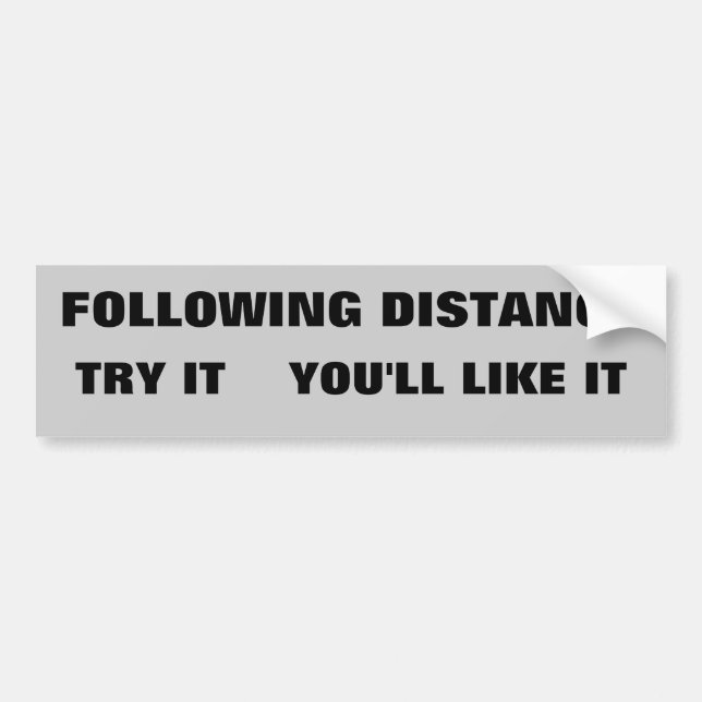 Following Distance: Try It, You'll Like It Bumper Sticker (Front)