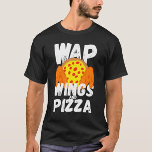 Food Chicken Wing Wings And Pizza Wap T-Shirt