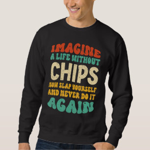 Food Chips Quote For Chips Sweatshirt