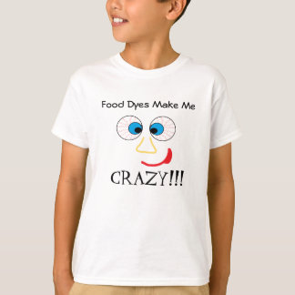 Food Dyes Make Me CRAZY!!! T-Shirt