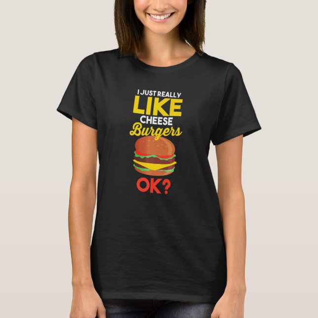 Food Foodie I Just Really Like Cheeseburger Ok T-Shirt (Front)
