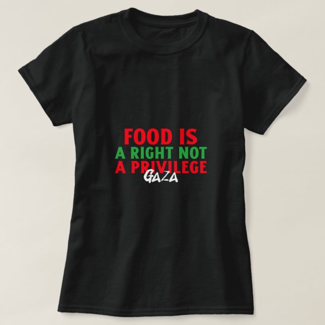 Food Is a right Not a privilage Gaza Starvation T-Shirt (Design Front)