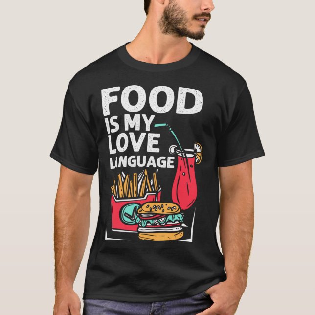 Food Is My Love Language Fast Food Gourmet Executi T-Shirt (Front)