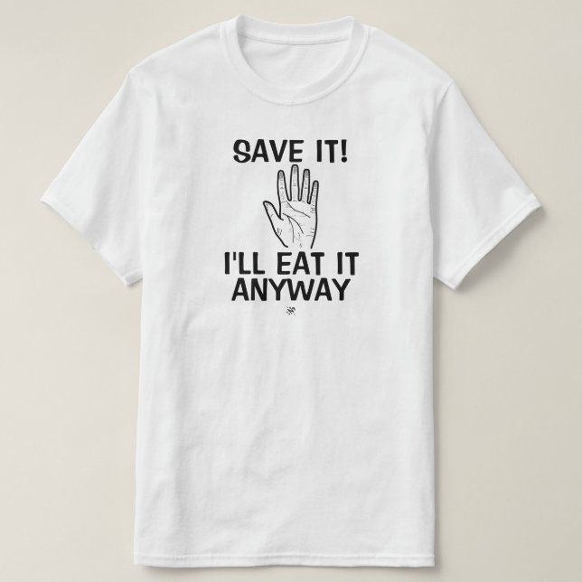 Food joke (Save it! I'll eat it anyway) T-Shirt (Design Front)