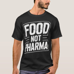 Food Not Pharma Advocate Health Enthusiasts Ever T-Shirt