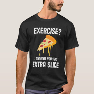 Food  pizza Exercise I Thought You Said Extra Slic T-Shirt