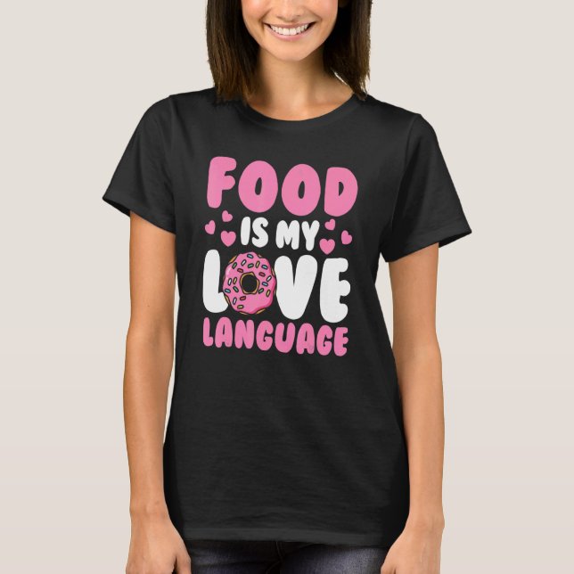 Food Pun  Foodie  Food    Food Is My Love Language T-Shirt (Front)
