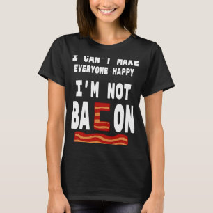 Food Pun I'm Not Bacon I Can't Make Everyone Happy T-Shirt