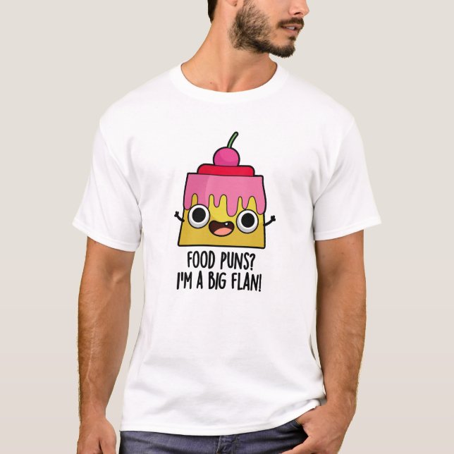Food Puns - I'm A Big Flan Funny Dessert Pun  T-Shirt (Front)