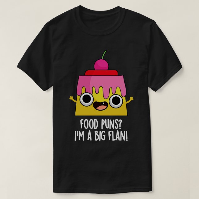 Food Puns Im A Big Flan Funny Dessert Pun T-Shirt (Design Front)
