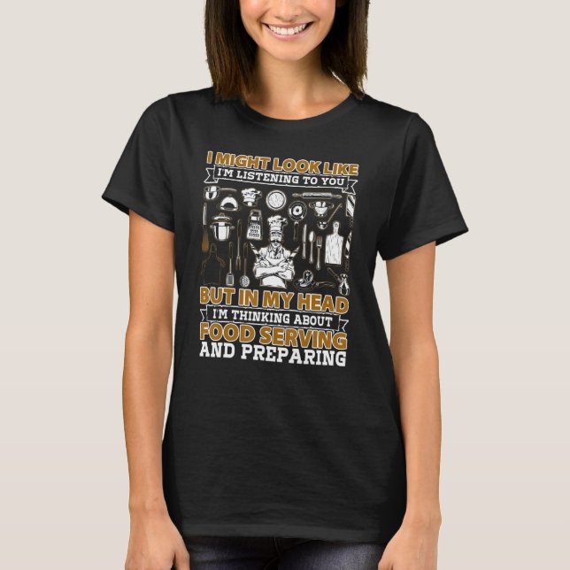 Food Serving And Preparation I Might Look Like Im  T-Shirt (Front)