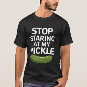 Food Stop Staring At My Pickle Funny Adult Pickles T-Shirt