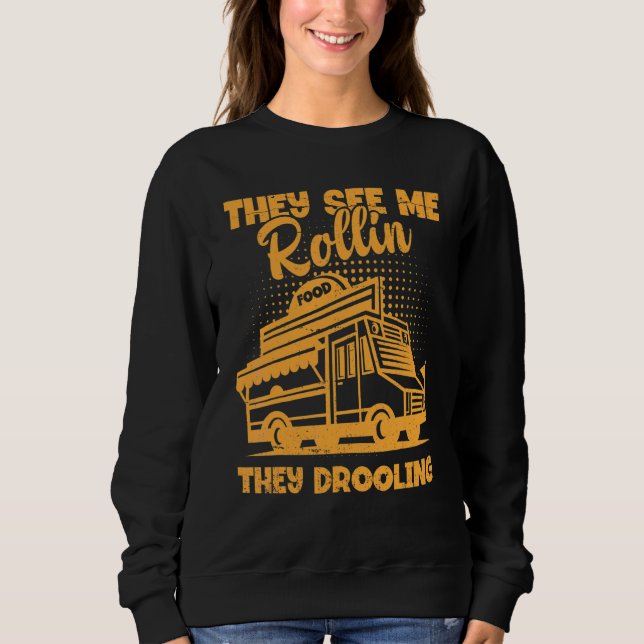 Food Truck They See Me Rollin They Drooling  Foodi Sweatshirt (Front)