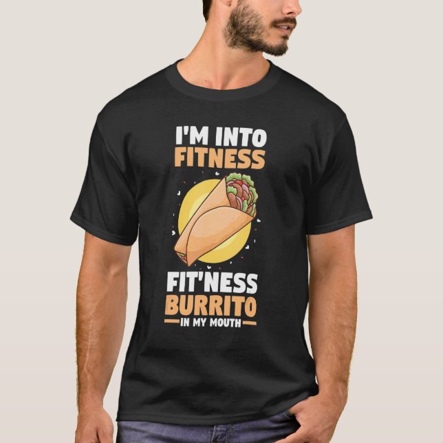 Foodie  I'm Into Fitness Fit'ness Burrito In My Mo T-Shirt (Front)