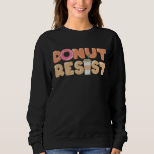 Foodie Saying Donut Resist Sweatshirt